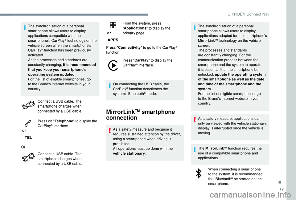 CITROEN C4 PICASSO 2019  Owners Manual 17
The synchronisation of a personal 
sm artphone allows users to display 
applications compatible with the 
smartphone's CarPlay
® technology on the 
vehicle screen when the smartphone's 
Ca