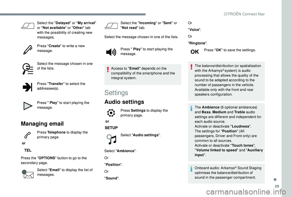 CITROEN C4 PICASSO 2019  Owners Manual 29
Select the "Delayed" or "My arrival " 
or " Not available " or "Other " tab 
with the possibility of creating new 
messages.
Press " Create" to write a
  new