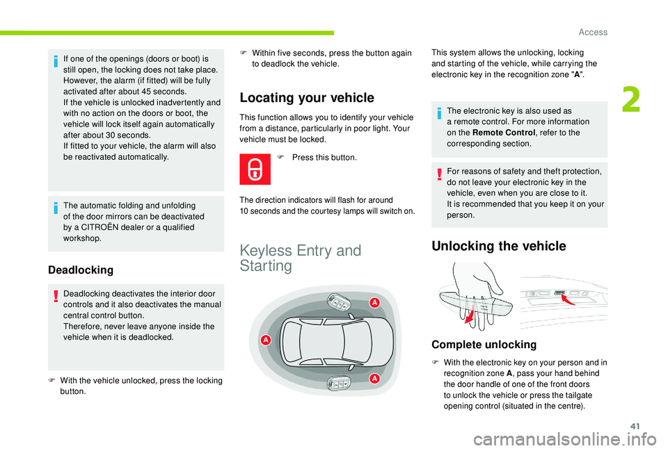 CITROEN C4 PICASSO 2019  Owners Manual 41
This function allows you to identify your vehicle 
from a  distance, particularly in poor light. Your 
vehicle must be locked.
If one of the openings (doors or boot) is 
still open, the locking doe