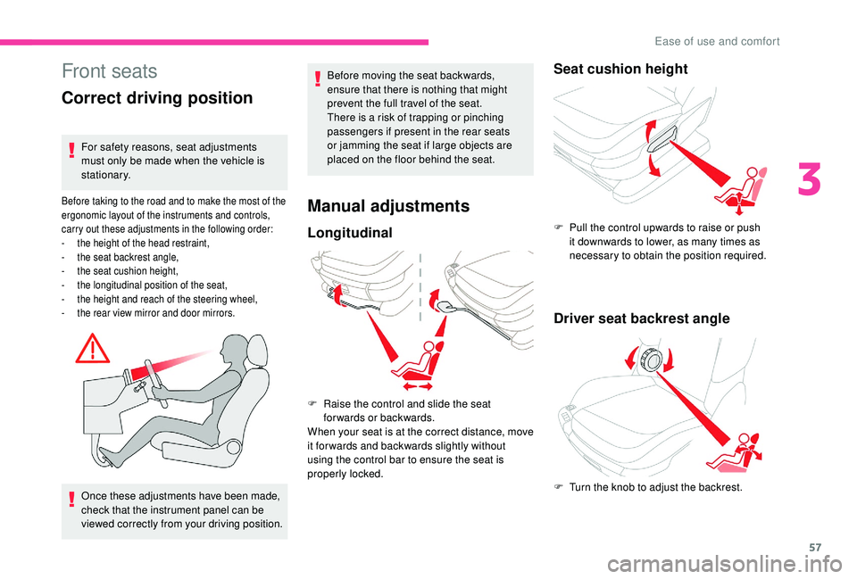 CITROEN C4 PICASSO 2019  Owners Manual 57
Front seatsBefore moving the seat backwards, 
ensure that there is nothing that might 
prevent the full travel of the seat.
There is a  risk of trapping or pinching 
passengers if present in the re