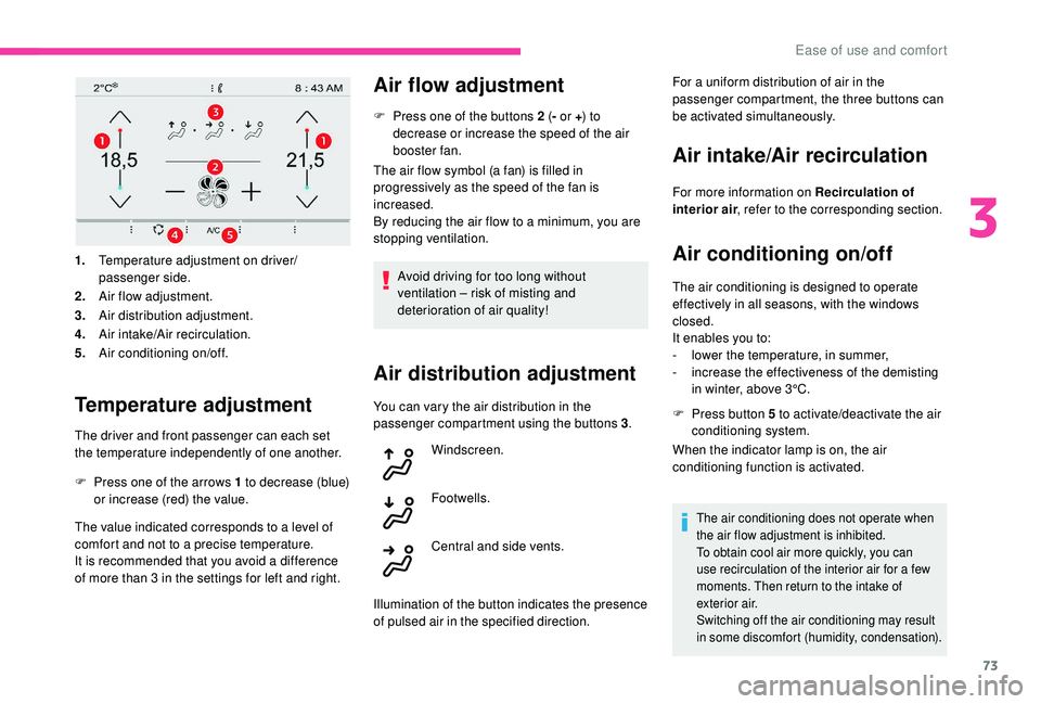 CITROEN C4 PICASSO 2019 Manual PDF 73
1.Temperature adjustment on driver/
passenger side.
2. Air flow adjustment.
3. Air distribution adjustment.
4. Air intake/Air recirculation.
5. Air conditioning on/off.
Temperature adjustment
The d