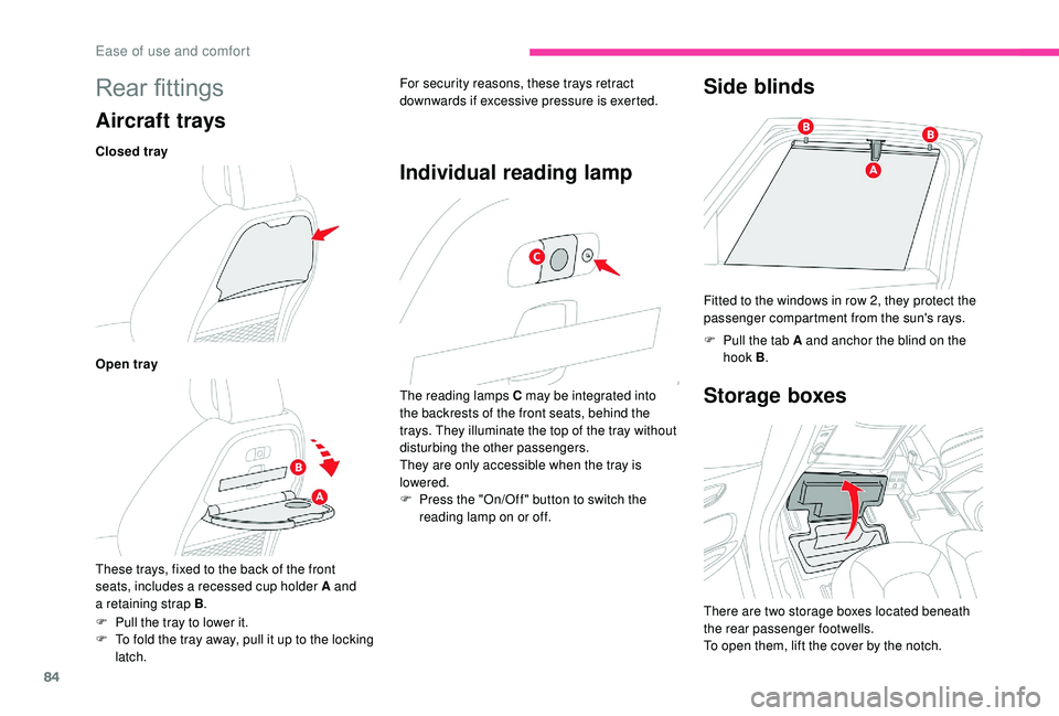 CITROEN C4 PICASSO 2019  Owners Manual 84
Rear fittings
Aircraft trays
Closed tray 
Open tray 
These trays, fixed to the back of the front 
seats, includes a recessed cup holder A and 
a  retaining strap B . For security reasons, these tra