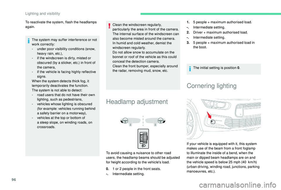 CITROEN C4 PICASSO 2019  Owners Manual 96
To reactivate the system, flash the headlamps 
again.The system may suffer inter ference or not 
work correctly:
-
 
u
 nder poor visibility conditions (snow, 
heavy rain, etc.),
-
 
i
 f the winds