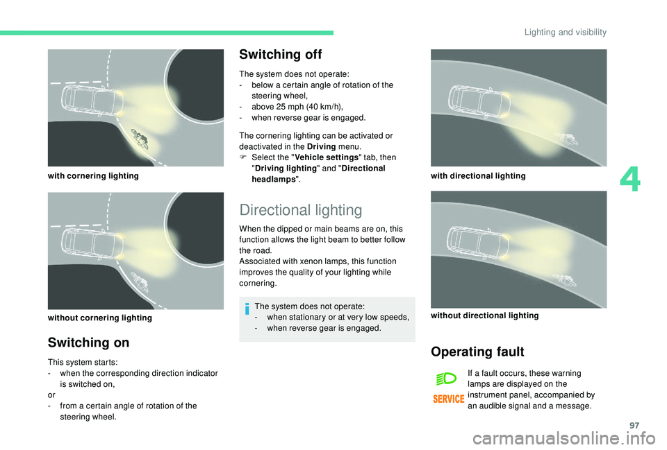 CITROEN C4 PICASSO 2019 User Guide 97
with cornering lighting
without cornering lighting
Switching on
This system starts:
- w hen the corresponding direction indicator
is switched on,
or
-
f
rom a certain angle of rotation of the CITROEN C4 PICASSO 2019 User Guide 97
with cornering lighting
without cornering lighting
Switching on
This system starts:
- w hen the corresponding direction indicator
is switched on,
or
-
f
rom a certain angle of rotation of the