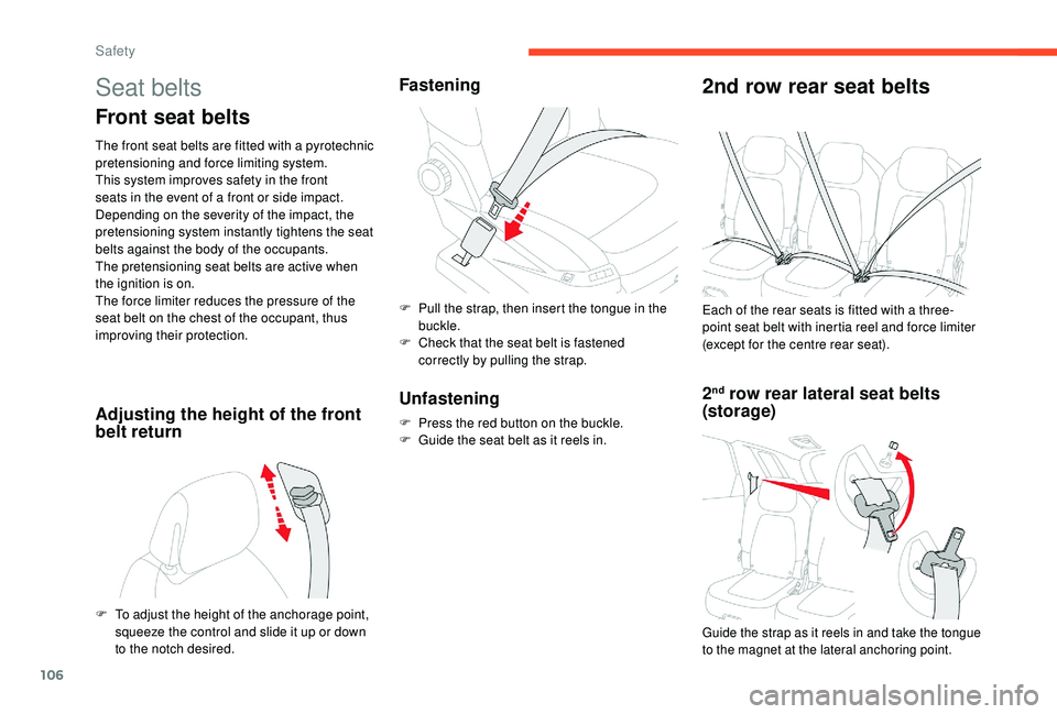 CITROEN C4 PICASSO 2017  Owners Manual 106
Seat belts
Front seat belts
The front seat belts are fitted with a pyrotechnic 
p retensioning and force limiting system.
This system improves safety in the front 
seats in the event of a
  front 