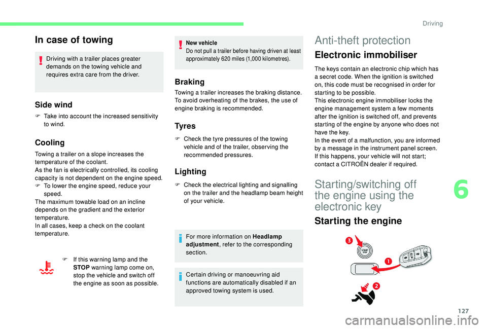 CITROEN C4 PICASSO 2017  Owners Manual 127
In case of towing
Driving with a trailer places greater 
d emands on the towing vehicle and 
requires extra care from the driver.
Side wind
F Take into account the increased sensitivity  to wind.
