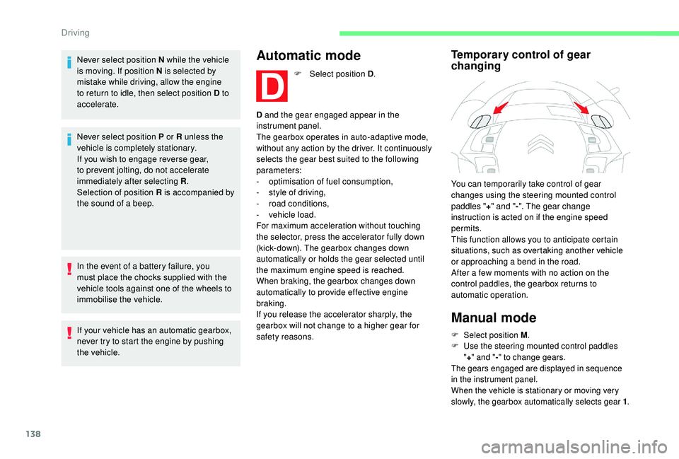 CITROEN C4 PICASSO 2017 Service Manual 138
Never select position N while the vehicle
is moving. If position N is selected by
mistake while driving, allow the engine
to return to idle, then select position D to
accelerate.
Never select CITROEN C4 PICASSO 2017 Service Manual 138
Never select position N while the vehicle
is moving. If position N is selected by
mistake while driving, allow the engine
to return to idle, then select position D to
accelerate.
Never select