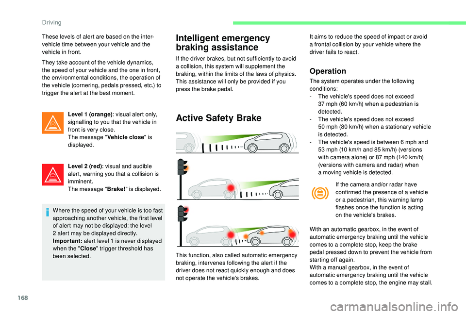 CITROEN C4 PICASSO 2017 Repair Manual 168
These levels of alert are based on the inter-
vehicle time between your vehicle and the
vehicle in front.
They take account of the vehicle dynamics,
the speed of your vehicle and the one in fron CITROEN C4 PICASSO 2017 Repair Manual 168
These levels of alert are based on the inter-
vehicle time between your vehicle and the
vehicle in front.
They take account of the vehicle dynamics,
the speed of your vehicle and the one in fron