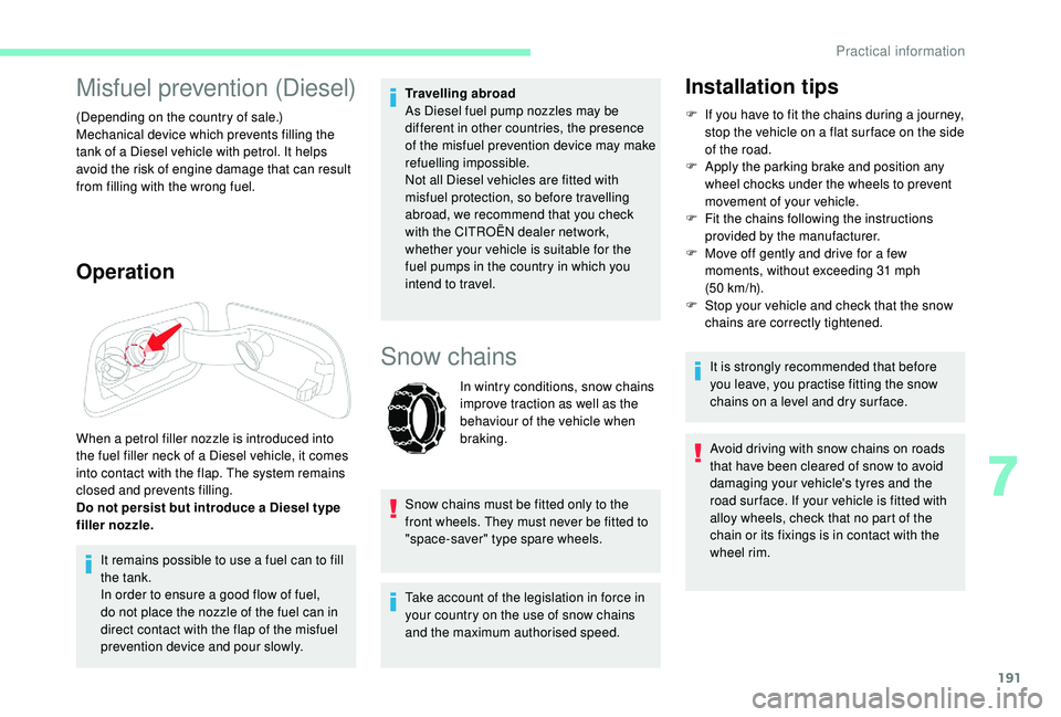 CITROEN C4 PICASSO 2017 Owners Manual 191
Misfuel prevention (Diesel)
(Depending on the country of sale.)
Mechanical device which prevents filling the
tank of a Diesel vehicle with petrol. It helps
avoid the risk of engine damage that CITROEN C4 PICASSO 2017 Owners Manual 191
Misfuel prevention (Diesel)
(Depending on the country of sale.)
Mechanical device which prevents filling the
tank of a Diesel vehicle with petrol. It helps
avoid the risk of engine damage that