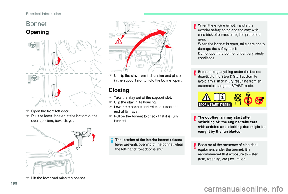 CITROEN C4 PICASSO 2017 Owners Manual 198
Bonnet
Opening
F Open the front left door.
F
P
ull the lever, located at the bottom of the
door aperture, towards you.
F
L
ift the lever and raise the bonnet. F
U
nclip the stay from its CITROEN C4 PICASSO 2017 Owners Manual 198
Bonnet
Opening
F Open the front left door.
F
P
ull the lever, located at the bottom of the
door aperture, towards you.
F
L
ift the lever and raise the bonnet. F
U
nclip the stay from its