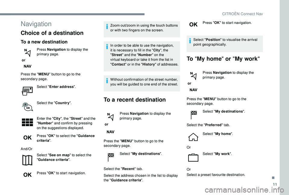 CITROEN C4 PICASSO 2017 User Guide 11
Navigation
Choice of a destination
To a new destination
or Press Navigation
to display the
primary page.
Press the " MENU" button to go to the
secondary page.
Select "Enter address CITROEN C4 PICASSO 2017 User Guide 11
Navigation
Choice of a destination
To a new destination
or Press Navigation
to display the
primary page.
Press the " MENU" button to go to the
secondary page.
Select "Enter address