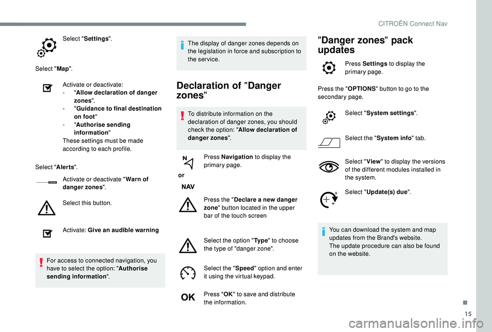 CITROEN C4 PICASSO 2017 User Guide 15
Select "Settings ".
Select " Map".
Activate or deactivate:
-
"Allow declaration of danger
zones ".
-
"Guidance to final destination
on foot "
-
"Authoris CITROEN C4 PICASSO 2017 User Guide 15
Select "Settings ".
Select " Map".
Activate or deactivate:
-
"Allow declaration of danger
zones ".
-
"Guidance to final destination
on foot "
-
"Authoris