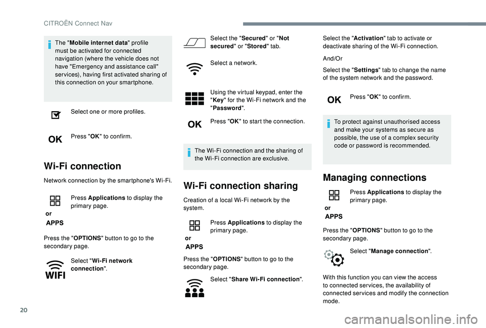 CITROEN C4 PICASSO 2017 User Guide 20
The "Mobile internet data " profile
must be activated for connected
navigation (where the vehicle does not
have "Emergency and assistance call"
services), having first activated CITROEN C4 PICASSO 2017 User Guide 20
The "Mobile internet data " profile
must be activated for connected
navigation (where the vehicle does not
have "Emergency and assistance call"
services), having first activated