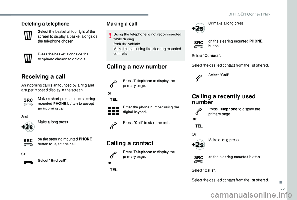 CITROEN C4 PICASSO 2017 Owners Manual 27
Deleting a telephone
Select the basket at top right of the
screen to display a
basket alongside
the telephone chosen.
Press the basket alongside the
telephone chosen to delete it.
Receiving a CITROEN C4 PICASSO 2017 Owners Manual 27
Deleting a telephone
Select the basket at top right of the
screen to display a
basket alongside
the telephone chosen.
Press the basket alongside the
telephone chosen to delete it.
Receiving a