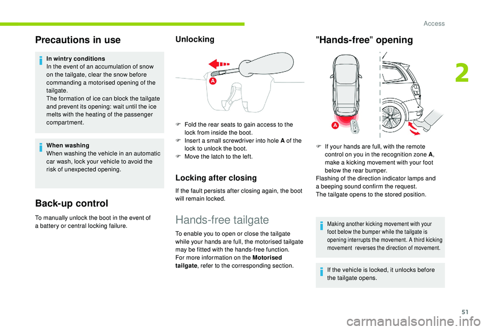 CITROEN C4 PICASSO 2017 Workshop Manual 51
Precautions in use
In wintry conditions
In the event of an accumulation of snow 
on the tailgate, clear the snow before 
commanding a
 
motorised opening of the 
tailgate.
The formation of ice can 