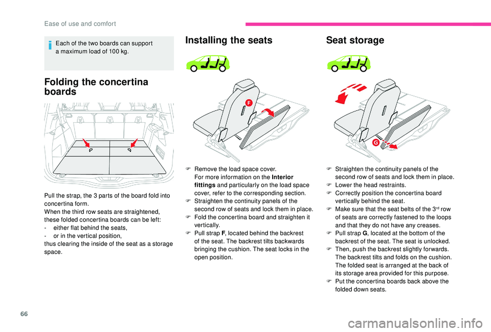CITROEN C4 PICASSO 2017  Owners Manual 66
Each of the two boards can support 
a  maximum load of 100   kg.
Folding the concertina 
boards
Pull the strap, the 3 parts of the board fold into 
c oncertina form.
When the third row seats are st