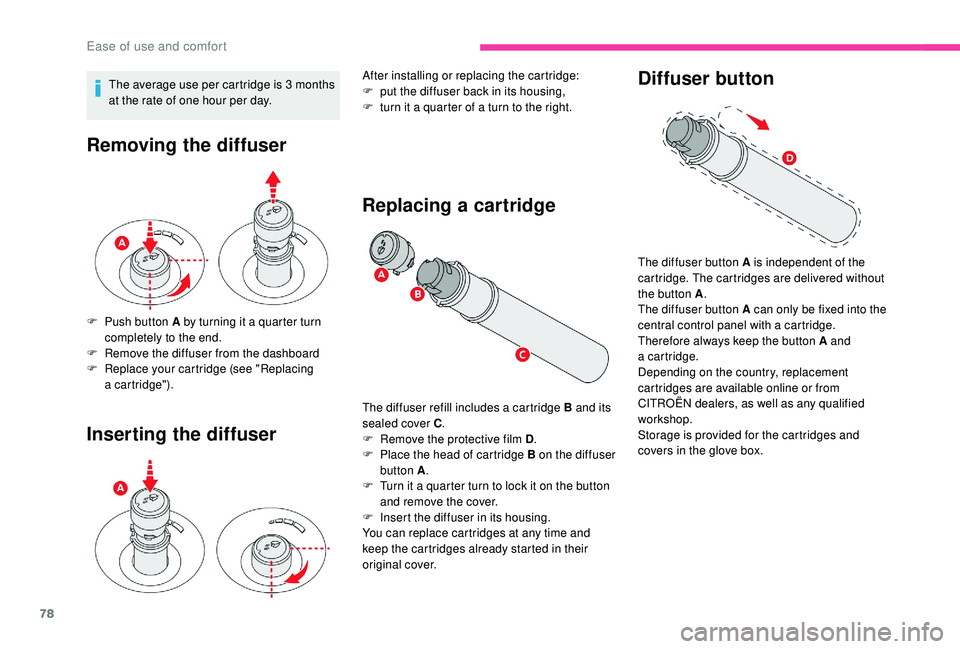 CITROEN C4 PICASSO 2017 Owners Manual 78
The average use per cartridge is 3 months
a t the rate of one hour per day.
Removing the diffuser
Inserting the diffuser
F Push button A by turning it a quarter turn
completely to the end.
F
CITROEN C4 PICASSO 2017 Owners Manual 78
The average use per cartridge is 3 months
a t the rate of one hour per day.
Removing the diffuser
Inserting the diffuser
F Push button A by turning it a quarter turn
completely to the end.
F