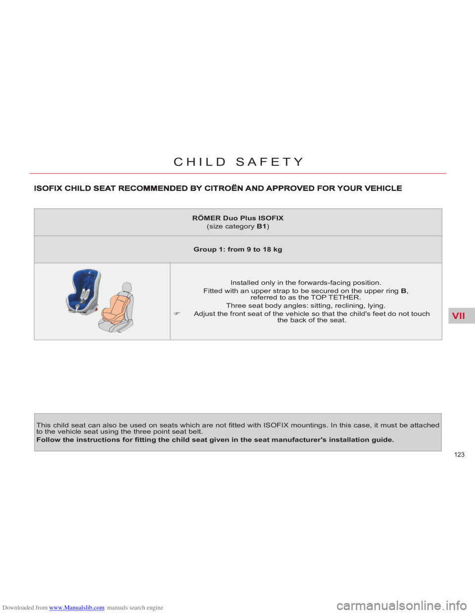 CITROEN C4 PICASSO 2011 Owners Manual Downloaded from www.Manualslib.com manuals search engine VII
123
CHILD SAFETY
This child seat can also be used on seats which are not fi tted with ISOFIX mountings. In this case, it must be attach CITROEN C4 PICASSO 2011 Owners Manual Downloaded from www.Manualslib.com manuals search engine VII
123
CHILD SAFETY
This child seat can also be used on seats which are not fi tted with ISOFIX mountings. In this case, it must be attach