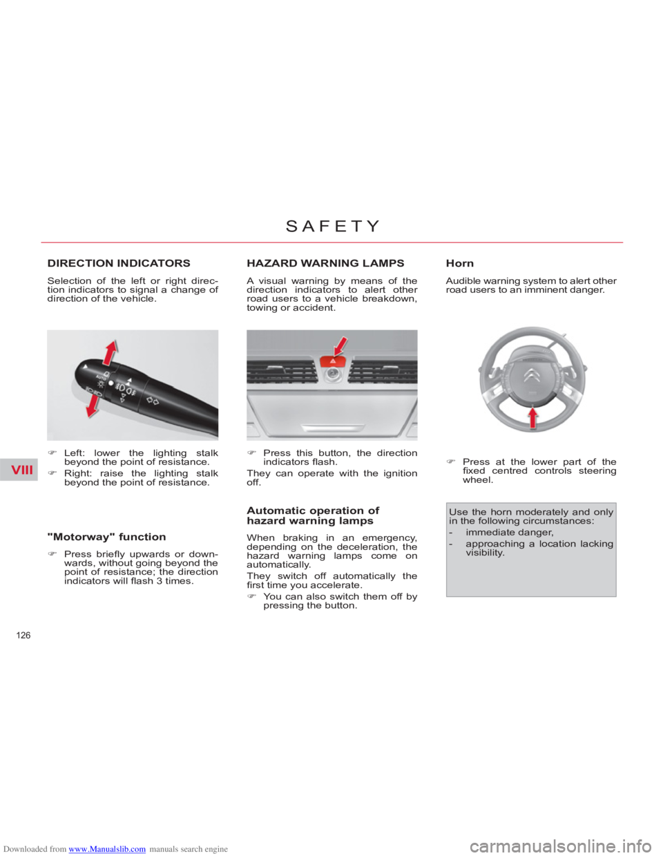 CITROEN C4 PICASSO 2011 User Guide Downloaded from www.Manualslib.com manuals search engine VIII
126 
SAFETY
DIRECTION INDICATORS 
   
 
�) 
 Left: lower the lighting stalk 
beyond the point of resistance. 
   
�) 
 Right: raise the li
