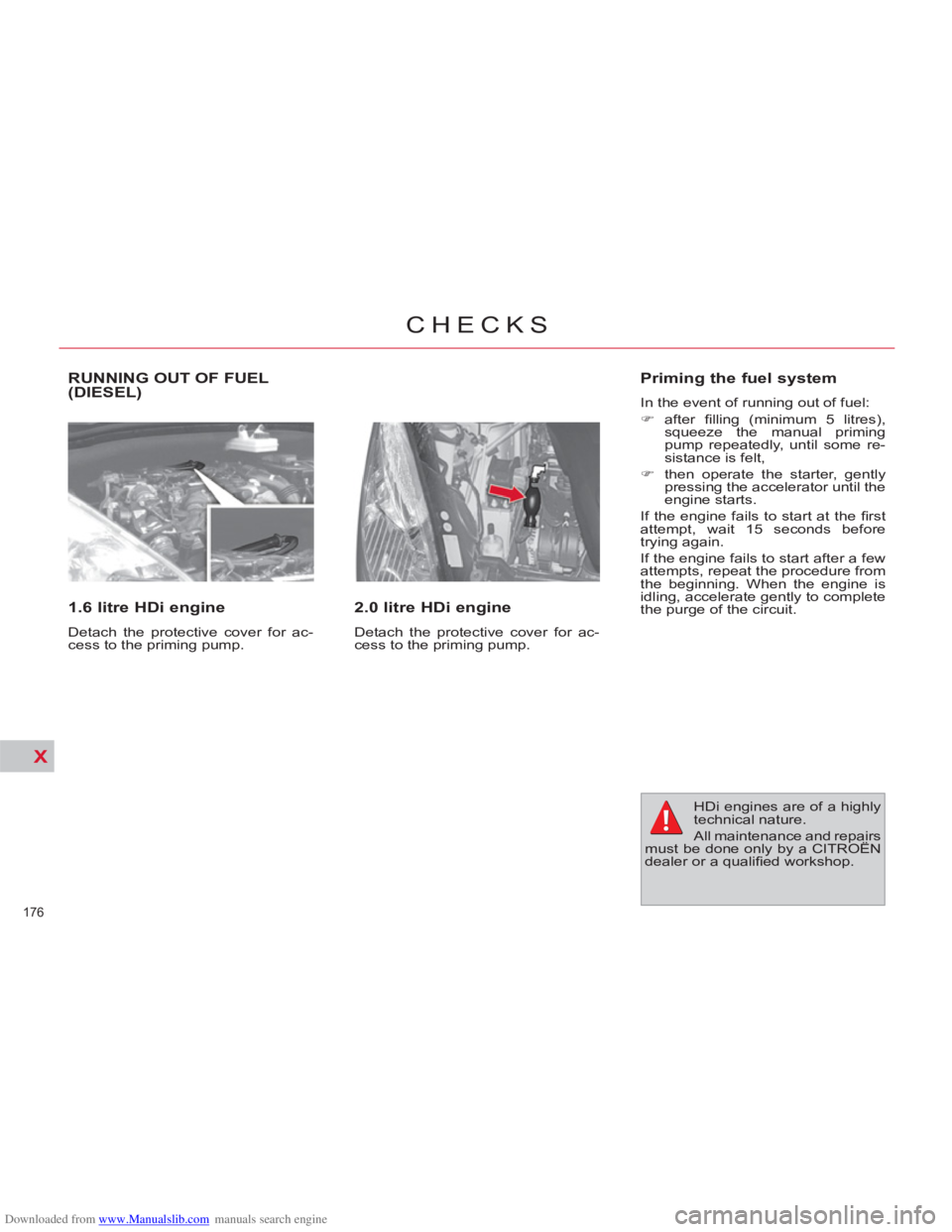 CITROEN C4 PICASSO 2011  Owners Manual Downloaded from www.Manualslib.com manuals search engine X
176 
CHECKS
  RUNNING OUT OF FUEL(DIESEL) 
   
1.6 litre HDi engine 
 
Detach the protective cover for ac-
cess to the priming pump.  
 
 
2.