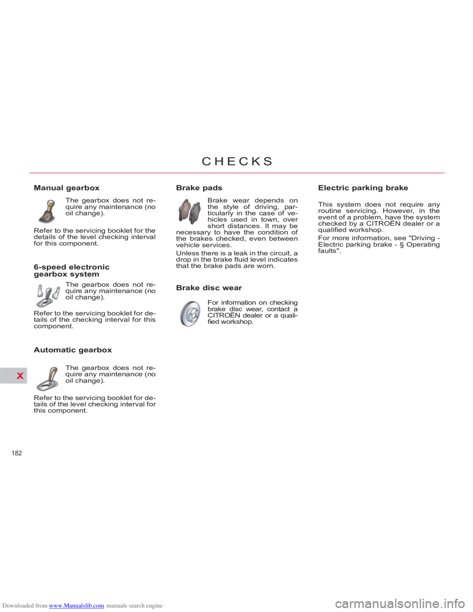 CITROEN C4 PICASSO 2011 Owners Guide Downloaded from www.Manualslib.com manuals search engine X
182
CHECKS
Brake pads
Brake wear depends on
the style of driving, par-
ticularly in the case of ve-
hicl CITROEN C4 PICASSO 2011 Owners Guide Downloaded from www.Manualslib.com manuals search engine X
182
CHECKS
Brake pads
Brake wear depends on
the style of driving, par-
ticularly in the case of ve-
hicl