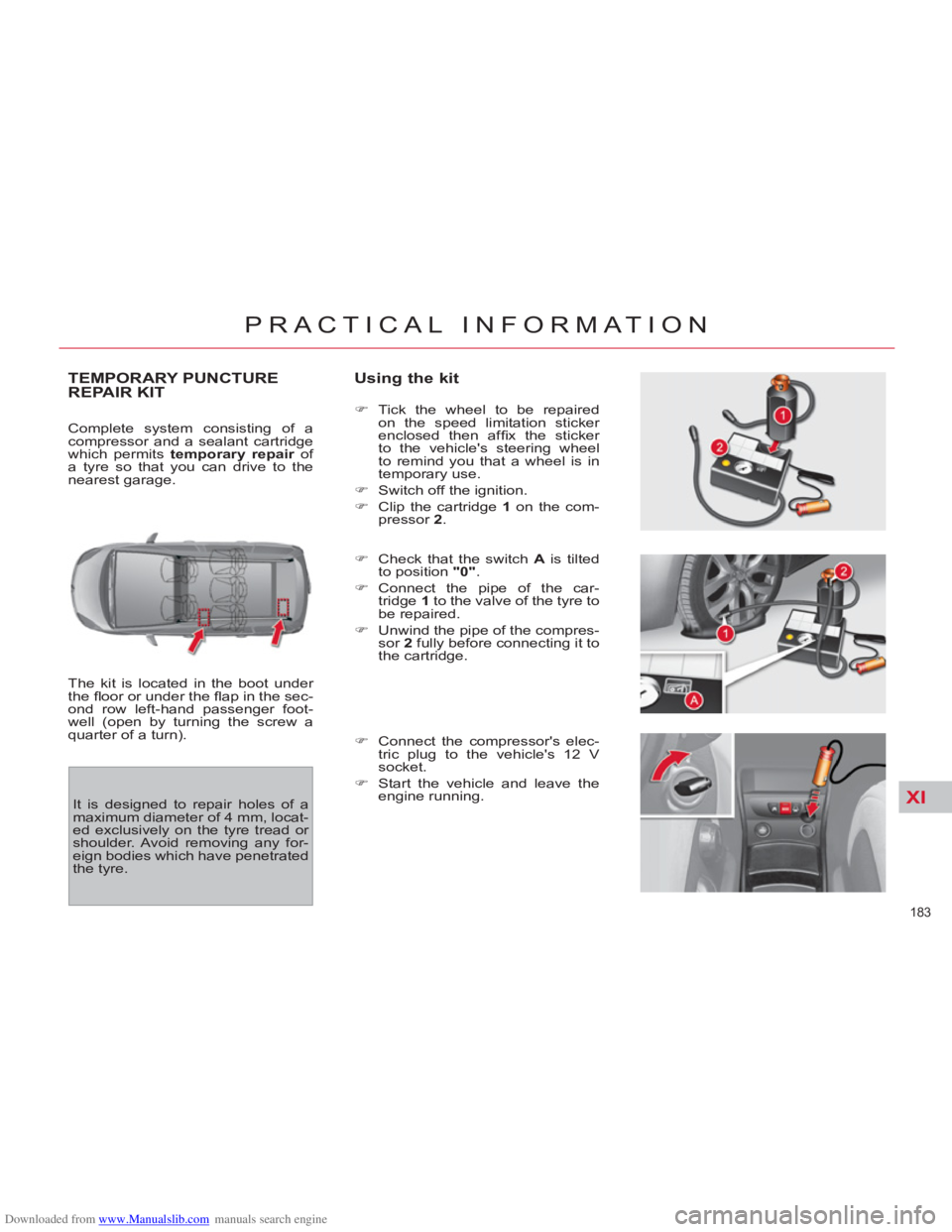 CITROEN C4 PICASSO 2011  Owners Manual Downloaded from www.Manualslib.com manuals search engine XI
183 
PRACTICAL INFORMATION
TEMPORARY PUNCTURE
REPAIR KIT    
Using the kit 
 
The kit is located in the boot under 
the ﬂ oor or under the