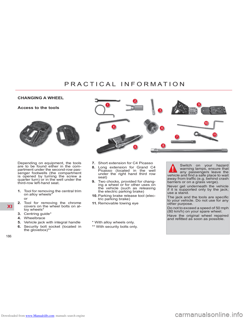 CITROEN C4 PICASSO 2011 Owners Guide Downloaded from www.Manualslib.com manuals search engine XI
186
PRACTICAL INFORMATION
CHANGING A WHEEL
Access to the tools
Depending on equipment, the tools
are to be found either in the com- CITROEN C4 PICASSO 2011 Owners Guide Downloaded from www.Manualslib.com manuals search engine XI
186
PRACTICAL INFORMATION
CHANGING A WHEEL
Access to the tools
Depending on equipment, the tools
are to be found either in the com-