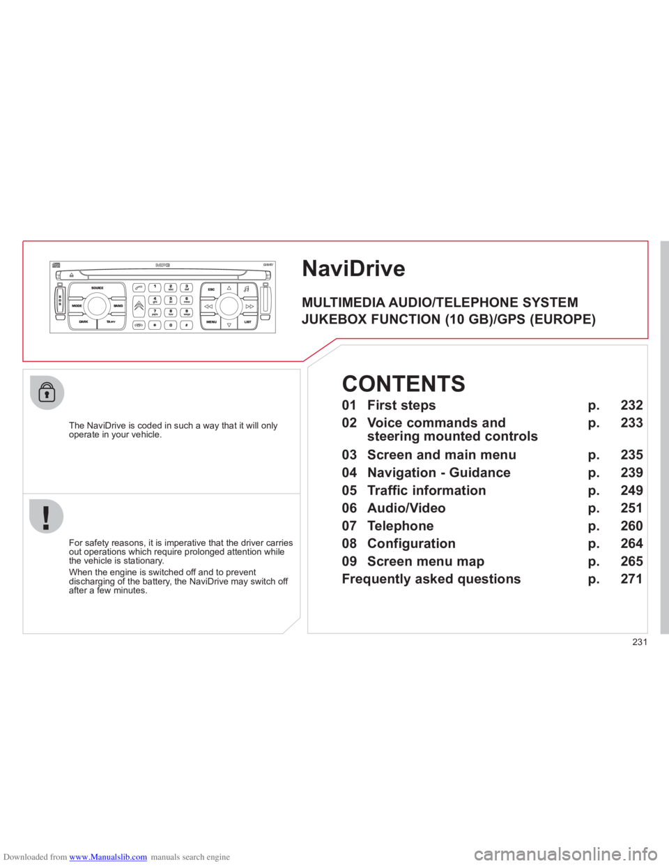 CITROEN C4 PICASSO 2011  Owners Manual Downloaded from www.Manualslib.com manuals search engine 231
NaviDrive
   The NaviDrive is coded in such a way that it will onlyoperate in your vehicle.  
   
For safet
y reasons, it is imperative tha