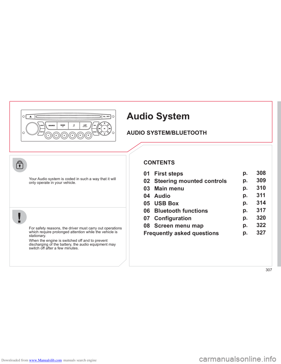 CITROEN C4 PICASSO 2011 Owners Manual Downloaded from www.Manualslib.com manuals search engine 307
AudioSystem
Your Audio system is coded in such a way that it willonly operate in your vehicle.
For safet
y reasons, the driver must CITROEN C4 PICASSO 2011 Owners Manual Downloaded from www.Manualslib.com manuals search engine 307
AudioSystem
Your Audio system is coded in such a way that it willonly operate in your vehicle.
For safet
y reasons, the driver must