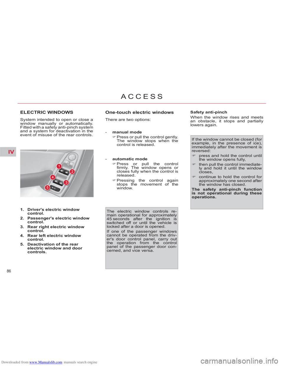 CITROEN C4 PICASSO 2011 Manual Online Downloaded from www.Manualslib.com manuals search engine IV
86 
ACCESS
ELECTRIC WINDOWS
  System intended to open or close a 
window manually or automatically. 
Fitted with a safety anti-pinch system 