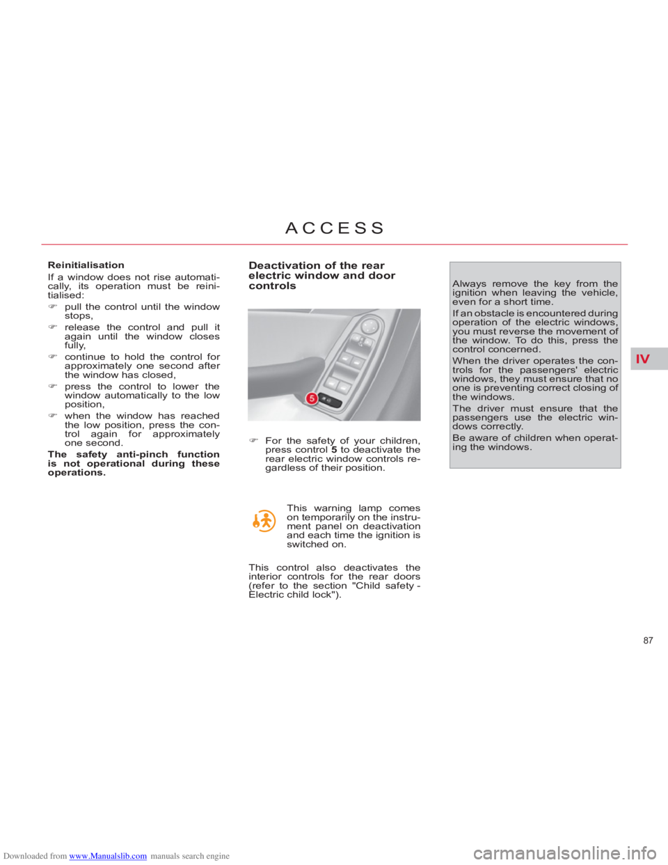 CITROEN C4 PICASSO 2011 Manual Online Downloaded from www.Manualslib.com manuals search engine IV
87 
ACCESS
   
Reinitialisation 
  If a window does not rise automati-
cally, its operation must be reini-
tialised: 
   
 
�) 
  pull the c