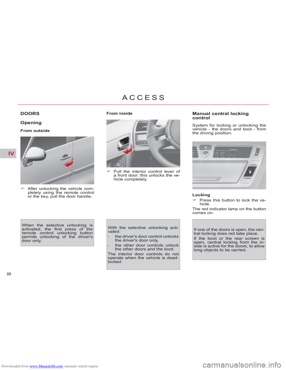 CITROEN C4 PICASSO 2011 Manual Online Downloaded from www.Manualslib.com manuals search engine IV
88 
ACCESS
DOORS 
   
Opening 
 
 
From outside 
  When the selective unlocking is 
activated, the ﬁ rst press of the 
remote control unlo