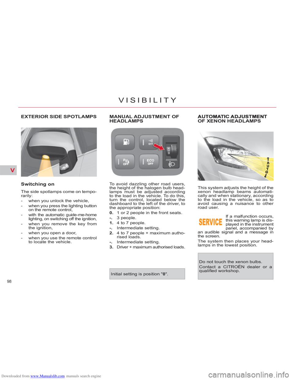 CITROEN C4 PICASSO 2011 User Guide Downloaded from www.Manualslib.com manuals search engine V
98 
VISIBILITY
OF XENON HEADLAMPS
  This system adjusts the height of the 
xenon headlamp beams automati-
cally and when stationary, accordin