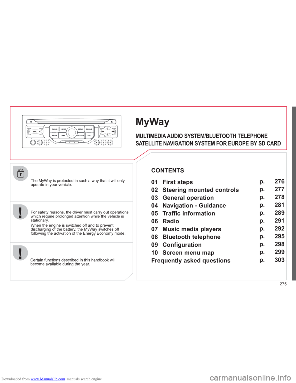 CITROEN C4 PICASSO 2010 Owners Manual Downloaded from www.Manualslib.com manuals search engine 275
The MyWay is protected in such a way that it will onlyoperate in your vehicle.
Certain functions described in this handbook will
becom CITROEN C4 PICASSO 2010 Owners Manual Downloaded from www.Manualslib.com manuals search engine 275
The MyWay is protected in such a way that it will onlyoperate in your vehicle.
Certain functions described in this handbook will
becom