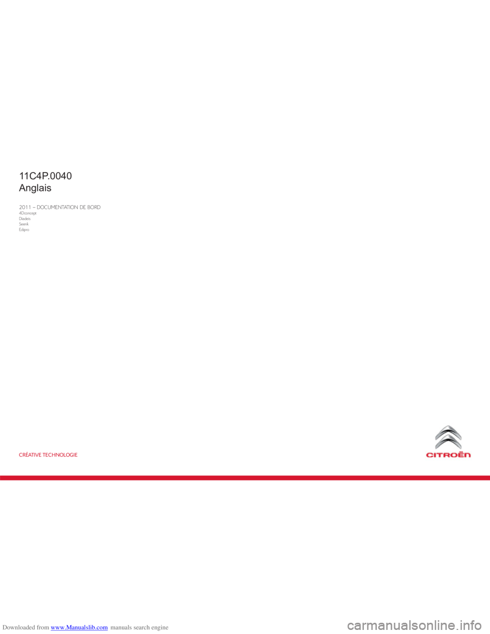 CITROEN C4 PICASSO 2010 Owners Manual Downloaded from www.Manualslib.com manuals search engine CRÉATIVE TECHNOLOGIE
2011 – DOCUMENTATION DE BORD4Dconcept
Diadeis
Seenk
Edipro
11C4P.0040
Anglais CITROEN C4 PICASSO 2010 Owners Manual Downloaded from www.Manualslib.com manuals search engine CRÉATIVE TECHNOLOGIE
2011 – DOCUMENTATION DE BORD4Dconcept
Diadeis
Seenk
Edipro
11C4P.0040
Anglais