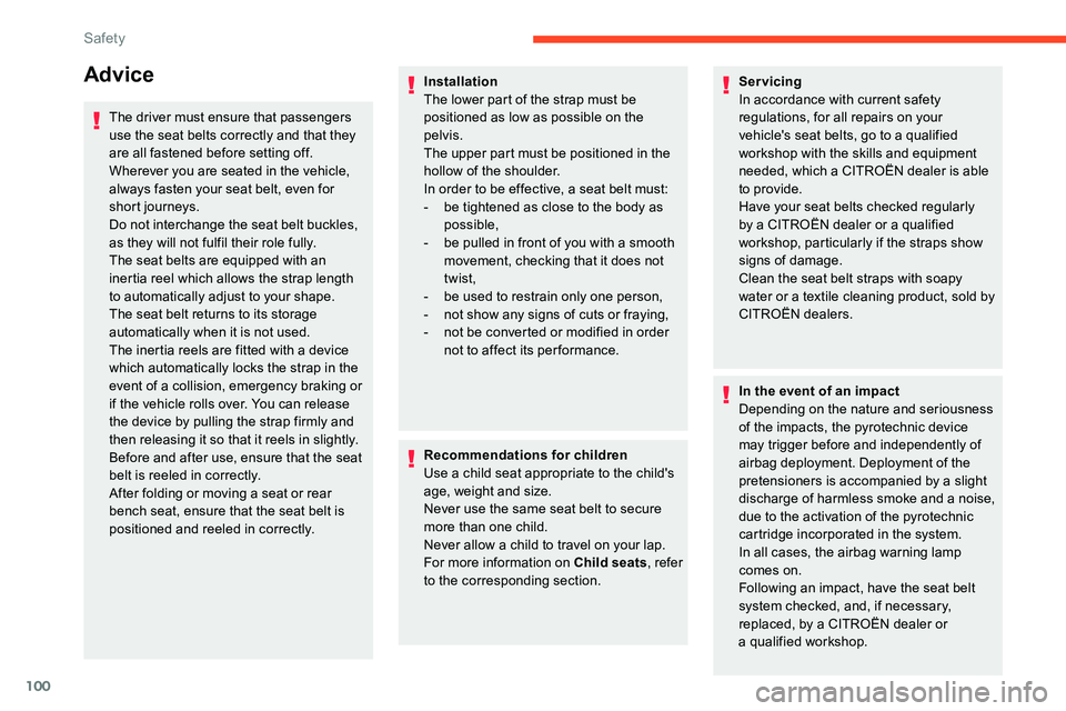 CITROEN C5 AIRCROSS 2023 Owners Guide 100
Advice
The driver must ensure that passengers 
use the seat belts correctly and that they 
are all fastened before setting off.
Wherever you are seated in the vehicle, 
always fasten your seat bel