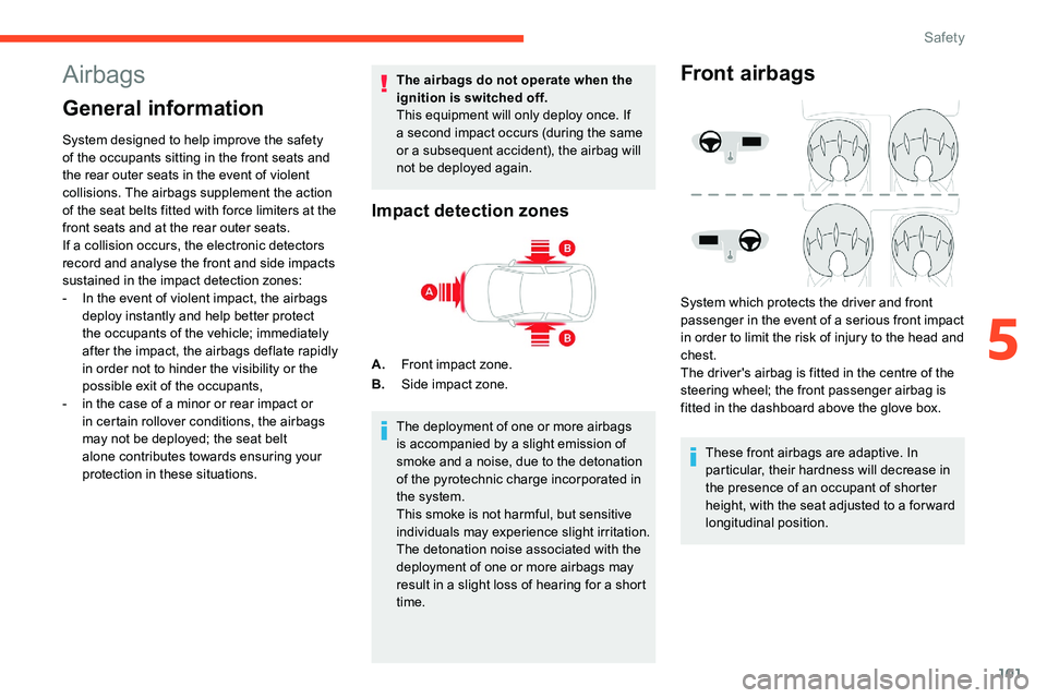 CITROEN C5 AIRCROSS 2023  Owners Manual 101
Airbags
General information
System designed to help improve the safety 
of the occupants sitting in the front seats and 
the rear outer seats in the event of violent 
collisions. The airbags suppl