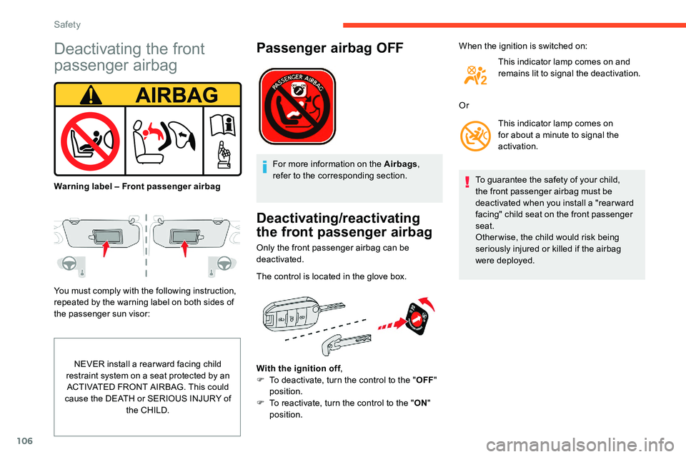 CITROEN C5 AIRCROSS 2023 Owners Guide 106
Deactivating the front 
passenger airbag
You must comply with the following instruction, 
repeated by the warning label on both sides of 
the passenger sun visor:NEVER install a
  rear ward facing