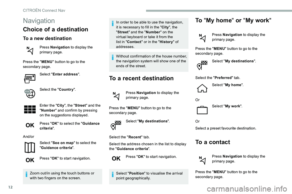 CITROEN C5 AIRCROSS 2021 Owners Manual 12
Select "My destinations ".
Select the " Recent" tab.
Select the address chosen in the list to display
the " Guidance criteria ".
Press " OK" to start navigation.
Se CITROEN C5 AIRCROSS 2021 Owners Manual 12
Select "My destinations ".
Select the " Recent" tab.
Select the address chosen in the list to display
the " Guidance criteria ".
Press " OK" to start navigation.
Se