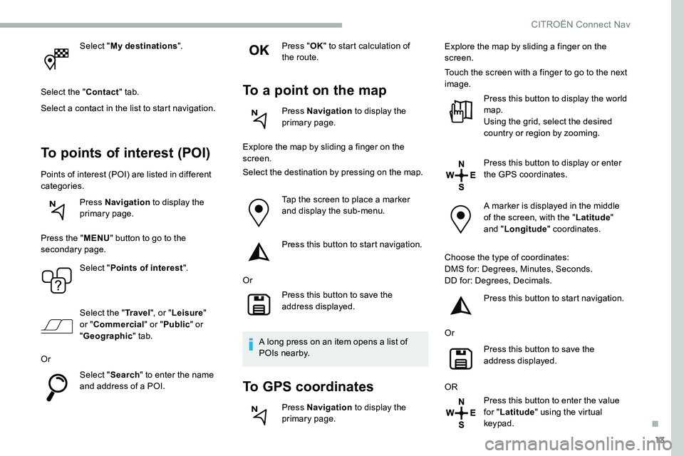 CITROEN C5 AIRCROSS 2021 Owners Manual 13
Select "My destinations ".
Select the " Contact" tab.
Select a
contact in the list to start navigation.
To points of interest (POI)
Points of interest (POI) are listed in differen CITROEN C5 AIRCROSS 2021 Owners Manual 13
Select "My destinations ".
Select the " Contact" tab.
Select a
contact in the list to start navigation.
To points of interest (POI)
Points of interest (POI) are listed in differen