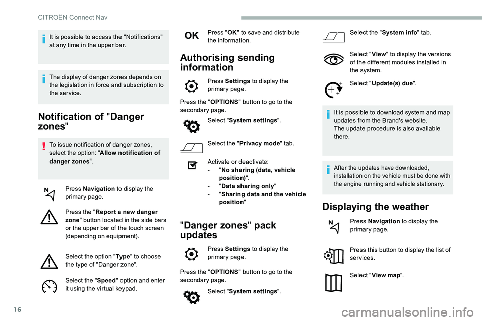 CITROEN C5 AIRCROSS 2021 Owners Manual 16
Notification of "Danger
zones "
To issue notification of danger zones,
select the option: " Allow notification of
danger zones ".
Press Navigation to display the
primary page.
CITROEN C5 AIRCROSS 2021 Owners Manual 16
Notification of "Danger
zones "
To issue notification of danger zones,
select the option: " Allow notification of
danger zones ".
Press Navigation to display the
primary page.