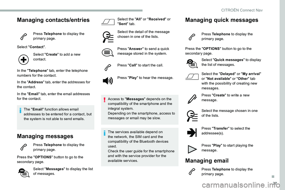 CITROEN C5 AIRCROSS 2021 Owners Manual 27
Managing contacts/entries
Press Telephone to display the
primary page.
Select " Contact ".
Select " Create" to add a
new
contact.
In the " Telephone " tab, enter the tel CITROEN C5 AIRCROSS 2021 Owners Manual 27
Managing contacts/entries
Press Telephone to display the
primary page.
Select " Contact ".
Select " Create" to add a
new
contact.
In the " Telephone " tab, enter the tel