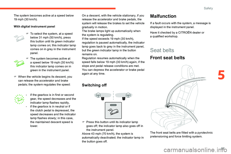 CITROEN C5 AIRCROSS 2021 Owners Manual 97
F When the vehicle begins its descent, you can release the accelerator and brake
pedals; the system regulates the speed:
The system becomes active at a
speed below
19 mph (30 km/h).
With di CITROEN C5 AIRCROSS 2021 Owners Manual 97
F When the vehicle begins its descent, you can release the accelerator and brake
pedals; the system regulates the speed:
The system becomes active at a
speed below
19 mph (30 km/h).
With di