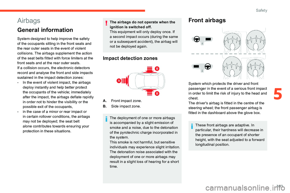 CITROEN C5 AIRCROSS 2019 Owners Manual 101
Airbags
General information
System designed to help improve the safety
of the occupants sitting in the front seats and
the rear outer seats in the event of violent
collisions. The airbags suppl CITROEN C5 AIRCROSS 2019 Owners Manual 101
Airbags
General information
System designed to help improve the safety
of the occupants sitting in the front seats and
the rear outer seats in the event of violent
collisions. The airbags suppl