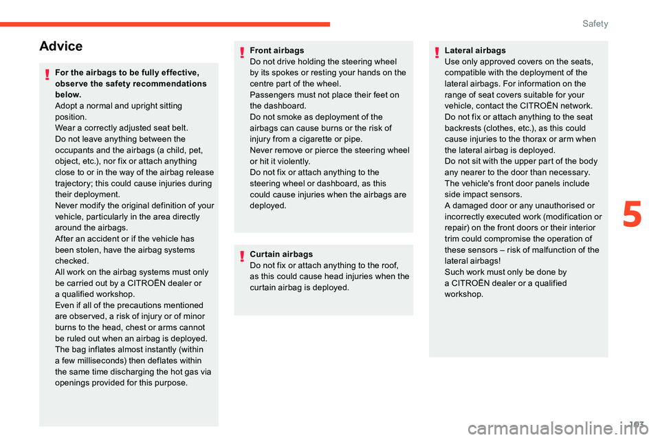 CITROEN C5 AIRCROSS 2019 Owners Manual 103
Advice
For the airbags to be fully effective,
observe the safety recommendations
below.
Adopt a normal and upright sitting
position.
Wear a
correctly adjusted seat belt.
Do not leave anythin CITROEN C5 AIRCROSS 2019 Owners Manual 103
Advice
For the airbags to be fully effective,
observe the safety recommendations
below.
Adopt a normal and upright sitting
position.
Wear a
correctly adjusted seat belt.
Do not leave anythin