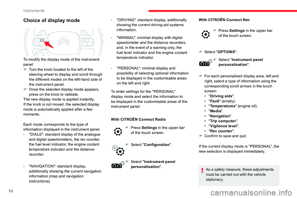 CITROEN C5 AIRCROSS 2019  Owners Manual 10
Choice of display mode
Each mode corresponds to the type of 
information displayed in the instrument panel.
- 
"
 DIALS": standard display of the analogue 
and digital speedometers, the rev