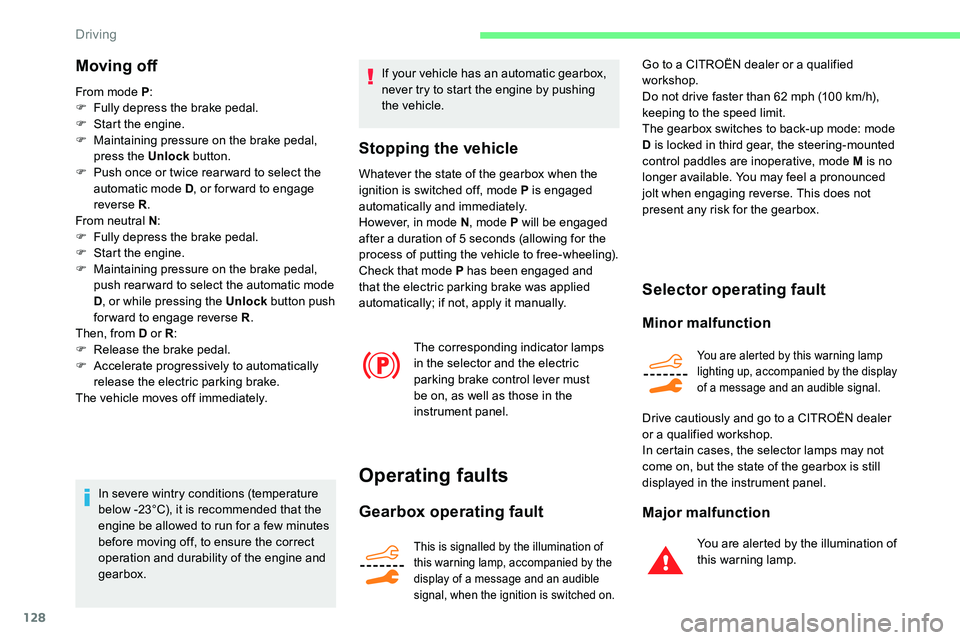 CITROEN C5 AIRCROSS 2019  Owners Manual 128
Moving off
From mode P:
F  F ully depress the brake pedal.
F
 
S
 tart the engine.
F
 
M
 aintaining pressure on the brake pedal, 
press the Unlock  button.
F
 
P
 ush once or twice rear ward to s