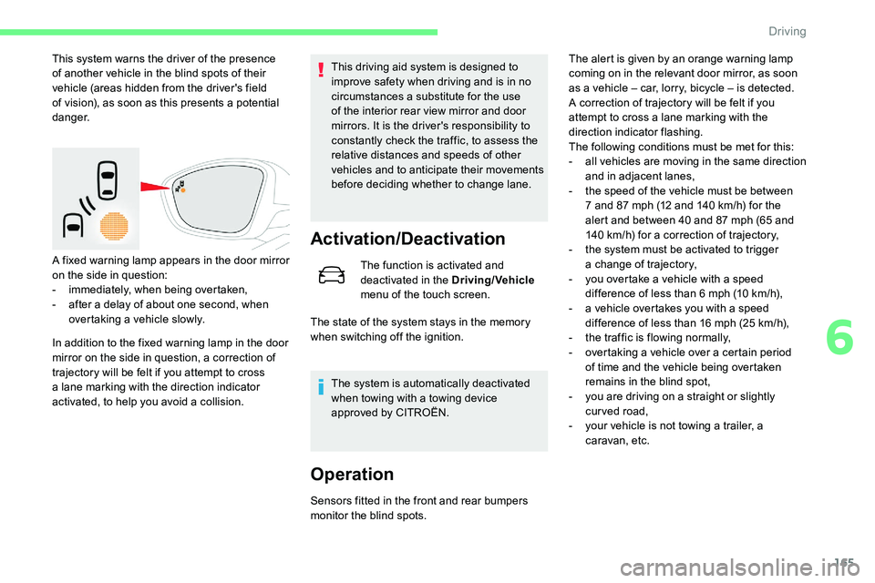 CITROEN C5 AIRCROSS 2019 Owners Manual 165
This system warns the driver of the presence
of another vehicle in the blind spots of their
vehicle (areas hidden from the driver's field
of vision), as soon as this presents a potential
CITROEN C5 AIRCROSS 2019 Owners Manual 165
This system warns the driver of the presence
of another vehicle in the blind spots of their
vehicle (areas hidden from the driver's field
of vision), as soon as this presents a potential
