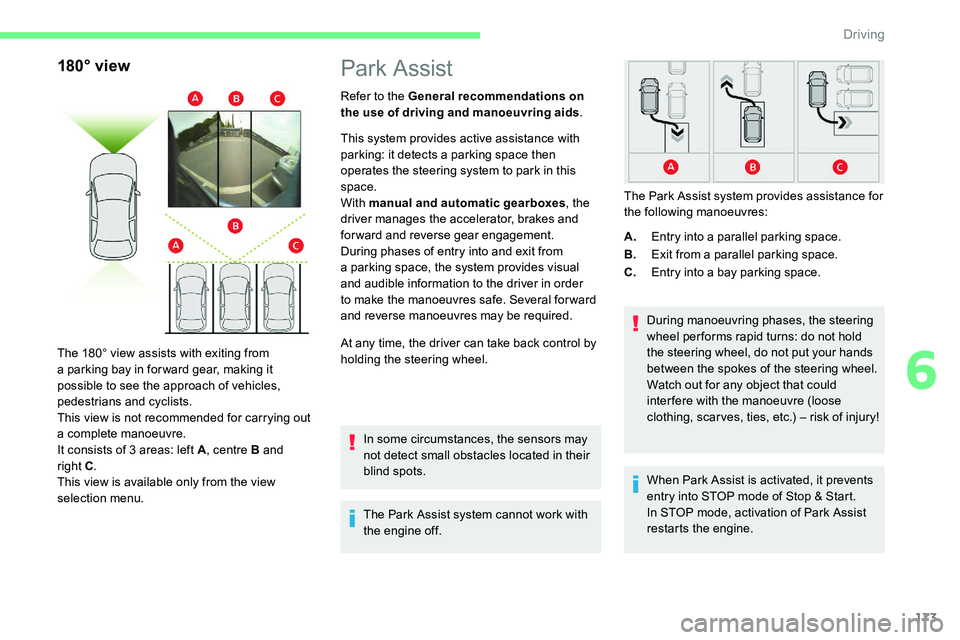 CITROEN C5 AIRCROSS 2019 Owners Manual 173
180° view
The 180° view assists with exiting from
a parking bay in forward gear, making it
possible to see the approach of vehicles,
pedestrians and cyclists.
This view is not recommended for CITROEN C5 AIRCROSS 2019 Owners Manual 173
180° view
The 180° view assists with exiting from
a parking bay in forward gear, making it
possible to see the approach of vehicles,
pedestrians and cyclists.
This view is not recommended for