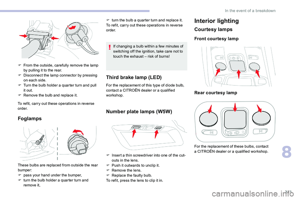 CITROEN C5 AIRCROSS 2019 Owners Manual 211
To refit, carry out these operations in reverse
o r d e r.
Foglamps
If changing a bulb within a few minutes of
s witching off the ignition, take care not to
touch the exhaust – risk of burns! CITROEN C5 AIRCROSS 2019 Owners Manual 211
To refit, carry out these operations in reverse
o r d e r.
Foglamps
If changing a bulb within a few minutes of
s witching off the ignition, take care not to
touch the exhaust – risk of burns!
